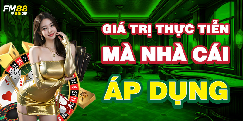 Giá trị thực tiễn mà nhà cái fm88 áp dụng