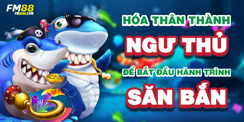 Hóa thân thành ngư thủ để bắt đầu hành trình săn bắn