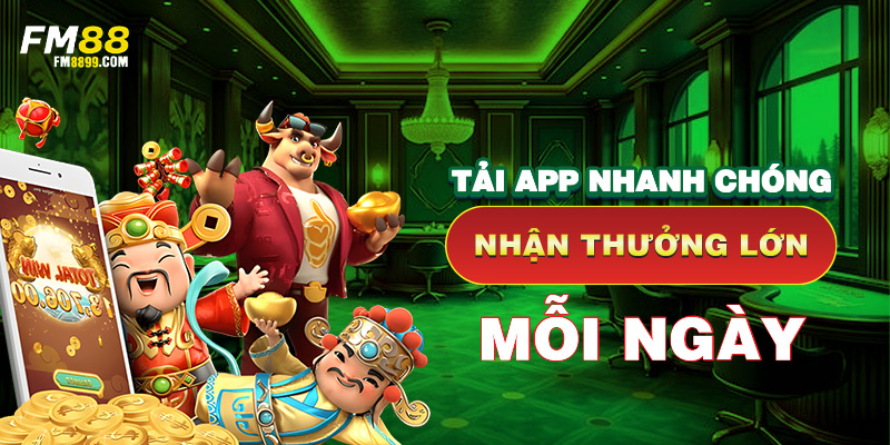 Tải app fm88 nhanh chóng nhận thưởng lớn mỗi ngày